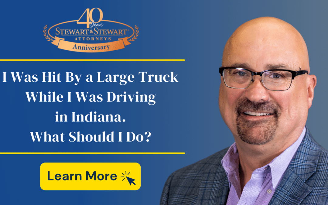 I Was Hit By a Large Truck While I Was Driving in Indiana. What Should I Do?